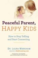 Peaceful Parent, Happy Kids: How to Stop Yelling and Start Connecting di Laura Markham edito da PERIGEE BOOKS