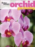 Better Homes and Gardens Orchid Gardening di Better Homes and Gardens edito da BETTER HOMES & GARDEN