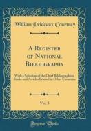 A Register of National Bibliography, Vol. 3: With a Selection of the Chief Bibliographical Books and Articles Printed in Other Countries (Classic Repr di William Prideaux Courtney edito da Forgotten Books