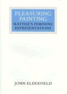 Pleasuring Painting: Matisse's Feminine Representations di John Elderfield edito da THAMES & HUDSON