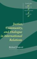 Justice, Community and Dialogue in International             Relations di Richard Shapcott edito da Cambridge University Press
