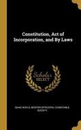 Constitution, Act of Incorporation, and by Laws di Isaac Boyle edito da WENTWORTH PR