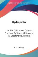 Hydropathy: Or The Cold Water Cure As Practiced By Vincent Priessnitz At Graefenberg, Austria di R. T. Claridge edito da Kessinger Publishing, Llc