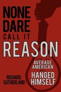 None Dare Call It Reason di Richard Sutherland edito da iUniverse