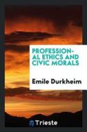 Professional Ethics and Civic Morals; di Emile Durkheim edito da LIGHTNING SOURCE INC