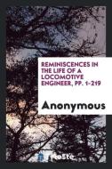 Reminiscences in the Life of a Locomotive Engineer, pp. 1-219 di Anonymous edito da Trieste Publishing