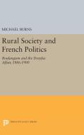 Rural Society and French Politics di Michael Burns edito da Princeton University Press