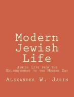 Modern Jewish Life: Jewish Life from the Enlightenment to the Modern Day di Alexander W. Jarin edito da Alexander W. Jarin