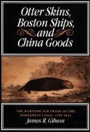 Otter Skins, Boston Ships, and China Goods di James R. Gibson edito da McGill-Queen's University Press