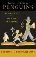 Deconstructing Penguins: Parents, Kids, and the Bond of Reading di Lawrence Goldstone, Nancy Goldstone edito da BALLANTINE BOOKS