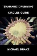 Shamanic Drumming Circles Guide di Michael Drake edito da Talking Drum Publications