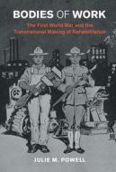 Bodies of Work: The First World War and the Transnational Making of Rehabilitation di Julie M. Powell edito da CAMBRIDGE