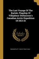 The Last Voyage Of The Karluk, Flagship Of Vilhjalmar Stefansson's Canadian Arctic Expedition Of 1913-16 di Bob Bartlett edito da WENTWORTH PR