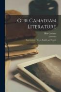 Our Canadian Literature: Representative Verse, English and French di Bliss Carman edito da LIGHTNING SOURCE INC