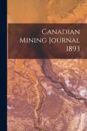 CANADIAN MINING JOURNAL 1893 di ANONYMOUS edito da LIGHTNING SOURCE UK LTD