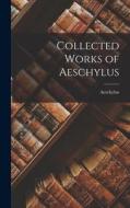 Collected Works of Aeschylus di Aeschylus edito da LEGARE STREET PR