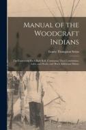 Manual of the Woodcraft Indians; the Fourteenth Birch-bark Roll, Containing Their Constitution, Laws, and Deeds, and Much Additional Matter di Ernest Thompson Seton edito da LEGARE STREET PR