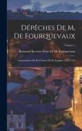 Dépêches De M. De Fourquevaux: Ambassadeur Du Roi Chares IX En Espagne, 1565-1572; Volume 1 di Raimond Beccarie P. de de Fourquevaux edito da LEGARE STREET PR