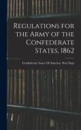 Regulations for the Army of the Confederate States, 1862 edito da LEGARE STREET PR