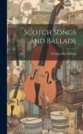 Scotch Songs and Ballads di George Macdonald edito da LEGARE STREET PR