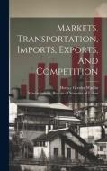 Markets, Transportation, Imports, Exports, And Competition di Horace Greeley Wadlin edito da LEGARE STREET PR