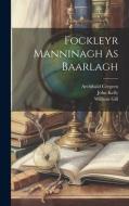 Fockleyr Manninagh As Baarlagh di John Kelly, William Gill, Archibald Cregeen edito da LEGARE STREET PR