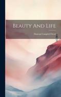 Beauty And Life di Duncan Campbell Scott edito da LEGARE STREET PR