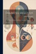 Diabetes Mellitus: Its History, Chemistry, Anatomy, Pathology, Physiology, and Treatment di William Morgan edito da LEGARE STREET PR