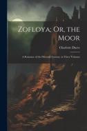 Zofloya; Or, the Moor: A Romance of the Fifteenth Century. in Three Volumes di Charlotte Dacre edito da LEGARE STREET PR