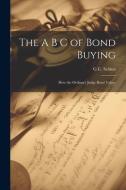 The A B C of Bond Buying: How the Ordinary Judge Bond Values di Gc Selden edito da LEGARE STREET PR