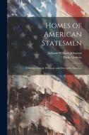 Homes of American Statesmen: With Anecdotical, Personal, and Descriptive Sketches di Parke Godwin, Edward William Johnston edito da LEGARE STREET PR