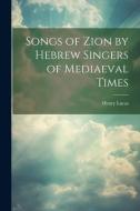 Songs of Zion by Hebrew Singers of Mediaeval Times di Henry Lucas edito da LEGARE STREET PR