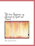 The two Americas; an Account of Sport and Travel di Rose Lambart Price edito da BiblioLife