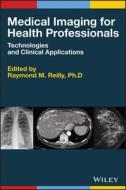Medical Imaging for Health Professionals di Raymond M. Reilly edito da Wiley-Blackwell