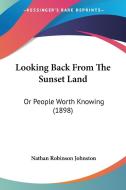 Looking Back from the Sunset Land: Or People Worth Knowing (1898) di Nathan Robinson Johnston edito da Kessinger Publishing