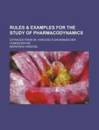 Rules & Examples for the Study of Pharmacodynamics; Extraced from Dr. Hirschel's Grundniss Der Homoeopathie di Bernhard Hirschel edito da Rarebooksclub.com