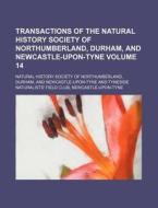 Transactions of the Natural History Society of Northumberland, Durham, and Newcastle-Upon-Tyne Volume 14 di Natural History Society of edito da Rarebooksclub.com