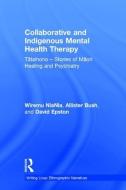 Collaborative And Indigenous Mental Health Therapy di Wiremu NiaNia, Allister Bush, David Epston edito da Taylor & Francis Ltd