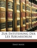 Zur Entstehung Der Lex Ribuariorum di Ernst Mayer edito da Nabu Press