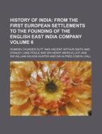 History of India Volume 6; From the First European Settlements to the Founding of the English East India Company di A. V. Williams Jackson, Romesh Chunder Dutt edito da Rarebooksclub.com