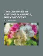 Two Centuries Of Costume In America, Mdc di Alice Morse Earle edito da Rarebooksclub.com