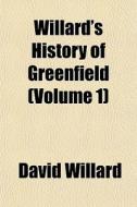 Willard's History Of Greenfield Volume di David Willard edito da General Books