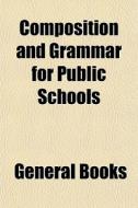 Composition And Grammar For Public Schoo di General Books edito da General Books