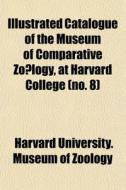 Illustrated Catalogue Of The Museum Of C di Harvard University Museum of Zoology edito da Rarebooksclub.com