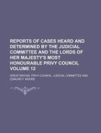 Reports of Cases Heard and Determined by the Judicial Committee and the Lords of Her Majesty's Most Honourable Privy Council Volume 12 di Great Britain Privy Committee edito da Rarebooksclub.com