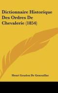 Dictionnaire Historique Des Ordres de Chevalerie (1854) di Henri Goudon De Genouillac edito da Kessinger Publishing