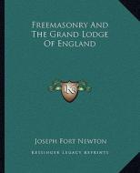 Freemasonry and the Grand Lodge of England di Joseph Fort Newton edito da Kessinger Publishing