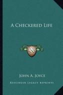 A Checkered Life di John Alexander Joyce edito da Kessinger Publishing