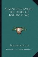 Adventures Among the Dyaks of Borneo (1865) di Frederick Boyle edito da Kessinger Publishing