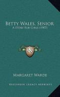 Betty Wales, Senior: A Story for Girls (1907) di Margaret Warde edito da Kessinger Publishing